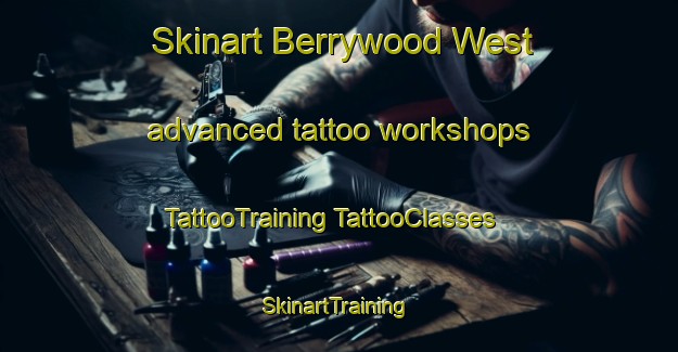 Skinart Berrywood West advanced tattoo workshops | #TattooTraining #TattooClasses #SkinartTraining-United States