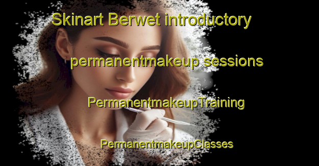 Skinart Berwet introductory permanentmakeup sessions | #PermanentmakeupTraining #PermanentmakeupClasses #SkinartTraining-United States