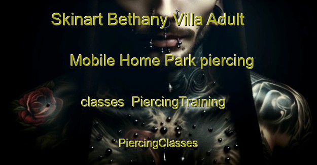 Skinart Bethany Villa Adult Mobile Home Park piercing classes | #PiercingTraining #PiercingClasses #SkinartTraining-United States