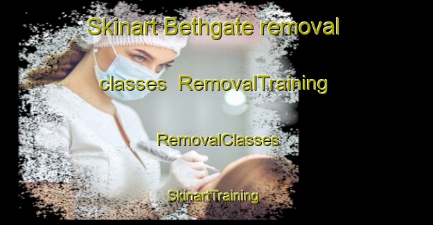 Skinart Bethgate removal classes | RemovalTraining | RemovalClasses | SkinartTraining-United States