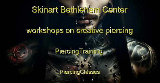 Skinart Bethlehem Center workshops on creative piercing | #PiercingTraining #PiercingClasses #SkinartTraining-United States