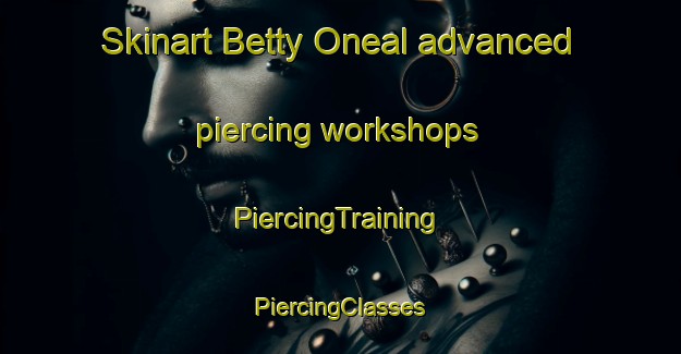 Skinart Betty Oneal advanced piercing workshops | #PiercingTraining #PiercingClasses #SkinartTraining-United States