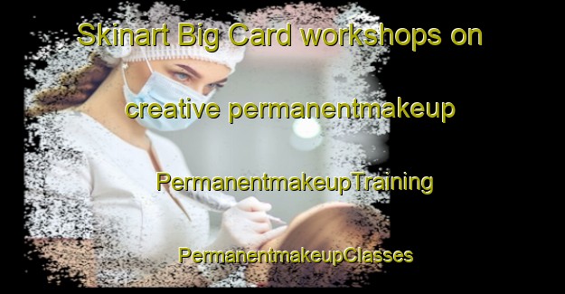 Skinart Big Card workshops on creative permanentmakeup | #PermanentmakeupTraining #PermanentmakeupClasses #SkinartTraining-United States