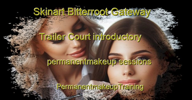 Skinart Bitterroot Gateway Trailer Court introductory permanentmakeup sessions | #PermanentmakeupTraining #PermanentmakeupClasses #SkinartTraining-United States