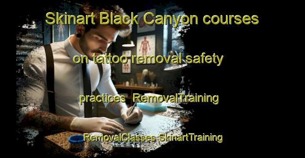 Skinart Black Canyon courses on tattoo removal safety practices | #RemovalTraining #RemovalClasses #SkinartTraining-United States