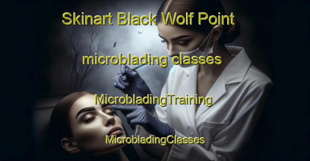 Skinart Black Wolf Point microblading classes | #MicrobladingTraining #MicrobladingClasses #SkinartTraining-United States