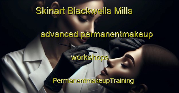 Skinart Blackwells Mills advanced permanentmakeup workshops | #PermanentmakeupTraining #PermanentmakeupClasses #SkinartTraining-United States