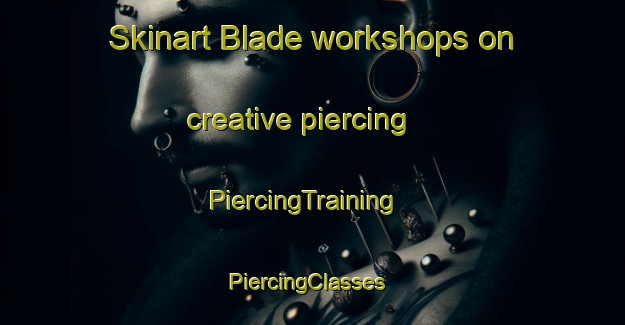 Skinart Blade workshops on creative piercing | PiercingTraining | PiercingClasses | SkinartTraining-United States