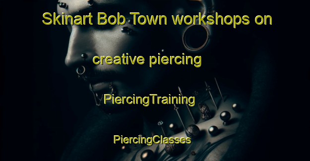 Skinart Bob Town workshops on creative piercing | PiercingTraining | PiercingClasses | SkinartTraining-United States