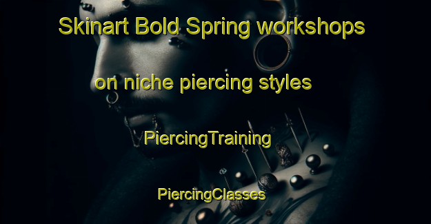 Skinart Bold Spring workshops on niche piercing styles | PiercingTraining | PiercingClasses | SkinartTraining-United States