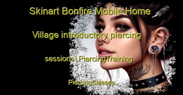 Skinart Bonfire Mobile Home Village introductory piercing sessions | #PiercingTraining #PiercingClasses #SkinartTraining-United States