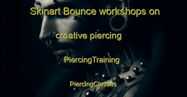 Skinart Bounce workshops on creative piercing | #PiercingTraining #PiercingClasses #SkinartTraining-United States