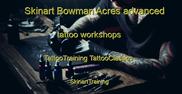 Skinart Bowman Acres advanced tattoo workshops | #TattooTraining #TattooClasses #SkinartTraining-United States