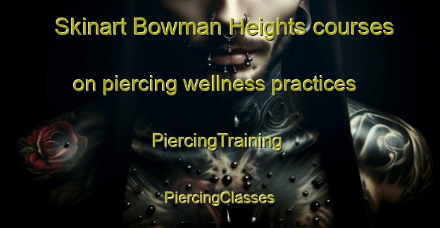 Skinart Bowman Heights courses on piercing wellness practices | #PiercingTraining #PiercingClasses #SkinartTraining-United States