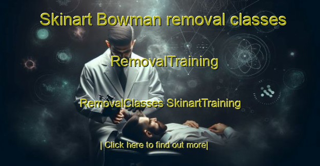 Skinart Bowman removal classes | #RemovalTraining #RemovalClasses #SkinartTraining-United States