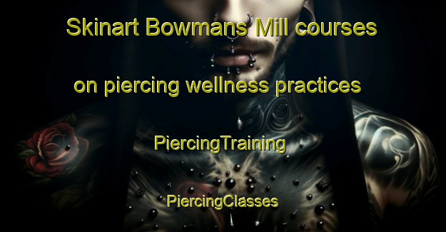 Skinart Bowmans Mill courses on piercing wellness practices | #PiercingTraining #PiercingClasses #SkinartTraining-United States