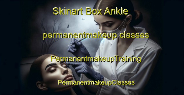 Skinart Box Ankle permanentmakeup classes | #PermanentmakeupTraining #PermanentmakeupClasses #SkinartTraining-United States