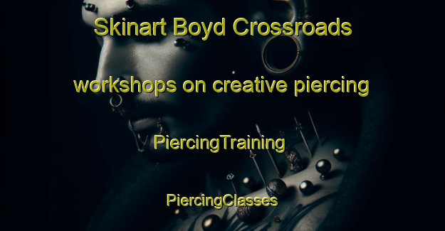 Skinart Boyd Crossroads workshops on creative piercing | #PiercingTraining #PiercingClasses #SkinartTraining-United States