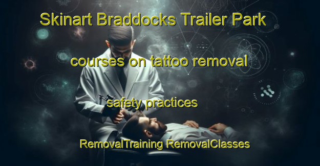 Skinart Braddocks Trailer Park courses on tattoo removal safety practices | #RemovalTraining #RemovalClasses #SkinartTraining-United States