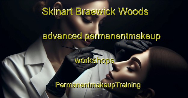 Skinart Braewick Woods advanced permanentmakeup workshops | #PermanentmakeupTraining #PermanentmakeupClasses #SkinartTraining-United States