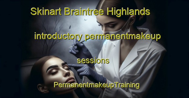 Skinart Braintree Highlands introductory permanentmakeup sessions | PermanentmakeupTraining | PermanentmakeupClasses | SkinartTraining-United States