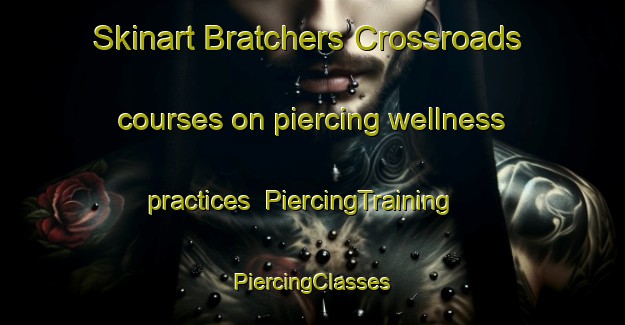 Skinart Bratchers Crossroads courses on piercing wellness practices | #PiercingTraining #PiercingClasses #SkinartTraining-United States