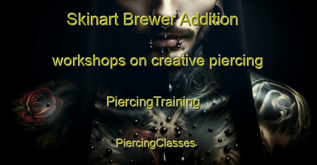 Skinart Brewer Addition workshops on creative piercing | PiercingTraining | PiercingClasses | SkinartTraining-United States
