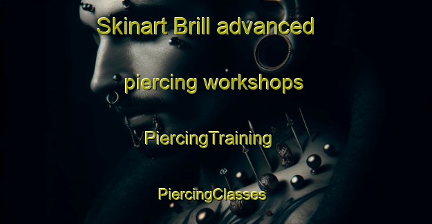 Skinart Brill advanced piercing workshops | PiercingTraining | PiercingClasses | SkinartTraining-United States