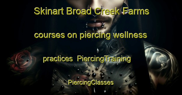 Skinart Broad Creek Farms courses on piercing wellness practices | #PiercingTraining #PiercingClasses #SkinartTraining-United States