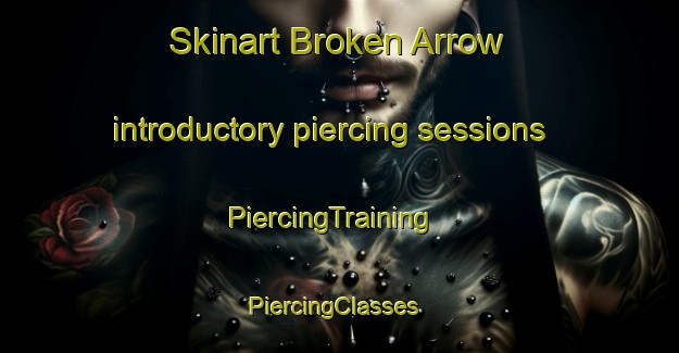 Skinart Broken Arrow introductory piercing sessions | PiercingTraining | PiercingClasses | SkinartTraining-United States