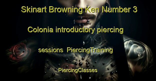 Skinart Browning Ken Number 3 Colonia introductory piercing sessions | #PiercingTraining #PiercingClasses #SkinartTraining-United States