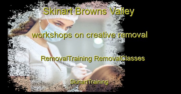 Skinart Browns Valley workshops on creative removal | #RemovalTraining #RemovalClasses #SkinartTraining-United States