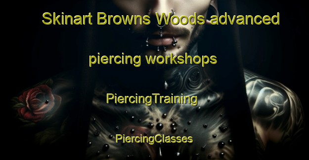 Skinart Browns Woods advanced piercing workshops | #PiercingTraining #PiercingClasses #SkinartTraining-United States