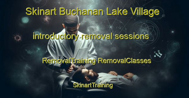 Skinart Buchanan Lake Village introductory removal sessions | #RemovalTraining #RemovalClasses #SkinartTraining-United States