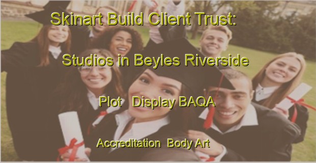 Skinart Build Client Trust: Studios in Beyles Riverside Plot - Display BAQA Accreditation | Body Art Qualification Authority | BAQA-United States