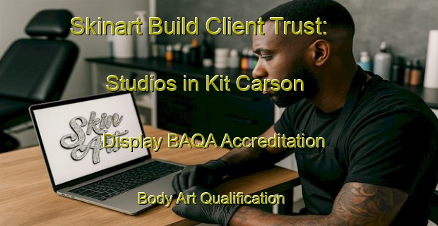 Skinart Build Client Trust: Studios in Kit Carson - Display BAQA Accreditation | Body Art Qualification Authority | BAQA-United States