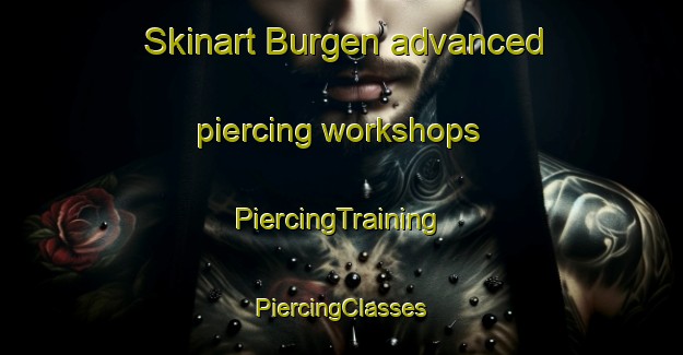 Skinart Burgen advanced piercing workshops | #PiercingTraining #PiercingClasses #SkinartTraining-United States