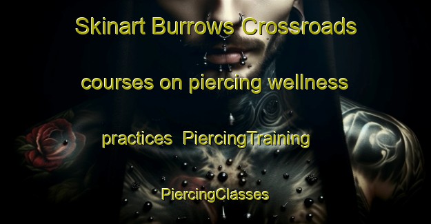 Skinart Burrows Crossroads courses on piercing wellness practices | #PiercingTraining #PiercingClasses #SkinartTraining-United States