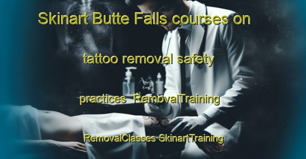 Skinart Butte Falls courses on tattoo removal safety practices | #RemovalTraining #RemovalClasses #SkinartTraining-United States