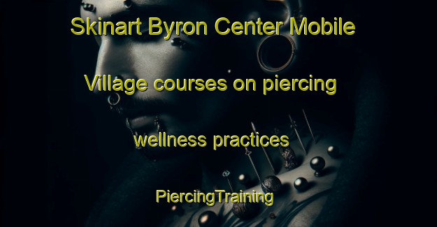 Skinart Byron Center Mobile Village courses on piercing wellness practices | #PiercingTraining #PiercingClasses #SkinartTraining-United States