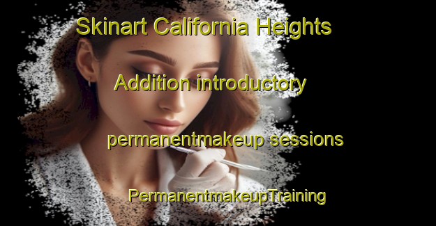 Skinart California Heights Addition introductory permanentmakeup sessions | #PermanentmakeupTraining #PermanentmakeupClasses #SkinartTraining-United States