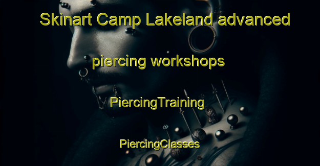 Skinart Camp Lakeland advanced piercing workshops | #PiercingTraining #PiercingClasses #SkinartTraining-United States