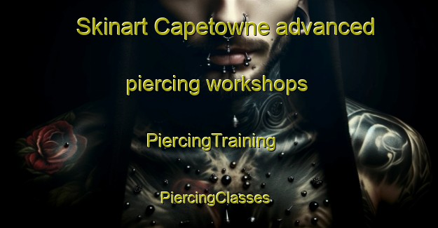 Skinart Capetowne advanced piercing workshops | PiercingTraining | PiercingClasses | SkinartTraining-United States