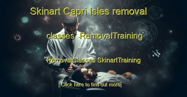 Skinart Capri Isles removal classes | #RemovalTraining #RemovalClasses #SkinartTraining-United States