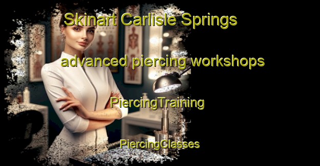 Skinart Carlisle Springs advanced piercing workshops | #PiercingTraining #PiercingClasses #SkinartTraining-United States