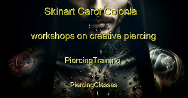 Skinart Carol Colonia workshops on creative piercing | #PiercingTraining #PiercingClasses #SkinartTraining-United States