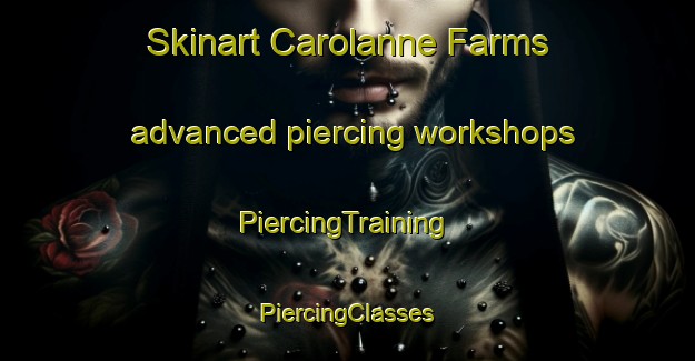 Skinart Carolanne Farms advanced piercing workshops | #PiercingTraining #PiercingClasses #SkinartTraining-United States