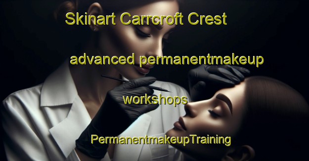 Skinart Carrcroft Crest advanced permanentmakeup workshops | #PermanentmakeupTraining #PermanentmakeupClasses #SkinartTraining-United States