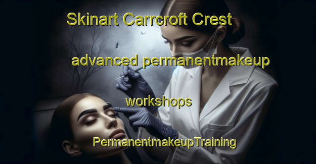 Skinart Carrcroft Crest advanced permanentmakeup workshops | #PermanentmakeupTraining #PermanentmakeupClasses #SkinartTraining-United States