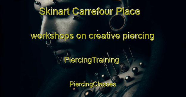 Skinart Carrefour Place workshops on creative piercing | #PiercingTraining #PiercingClasses #SkinartTraining-United States